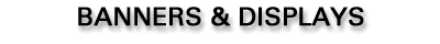 Banners and  Displays